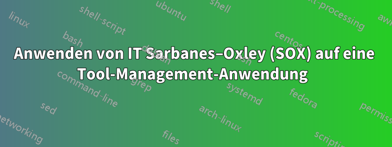 Anwenden von IT Sarbanes–Oxley (SOX) auf eine Tool-Management-Anwendung 