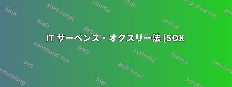 IT サーベンス・オクスリー法 (SOX) をツール管理アプリケーションに適用する