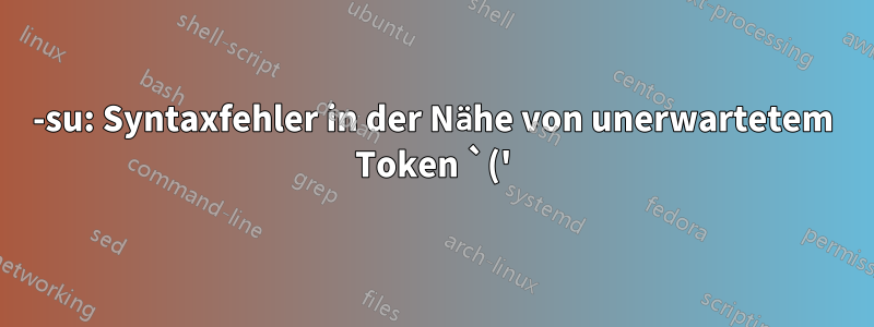 -su: Syntaxfehler in der Nähe von unerwartetem Token `('