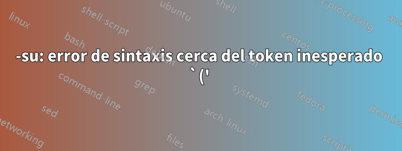 -su: error de sintaxis cerca del token inesperado `('