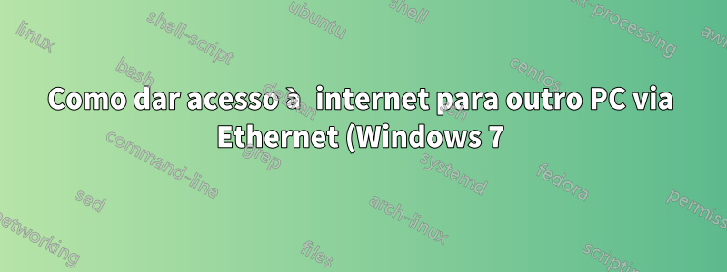 Como dar acesso à internet para outro PC via Ethernet (Windows 7)?
