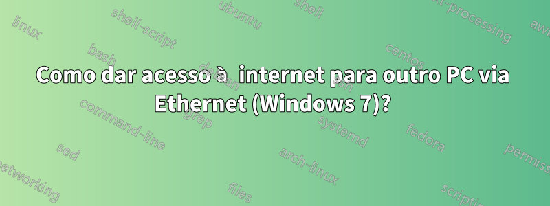 Como dar acesso à internet para outro PC via Ethernet (Windows 7)?