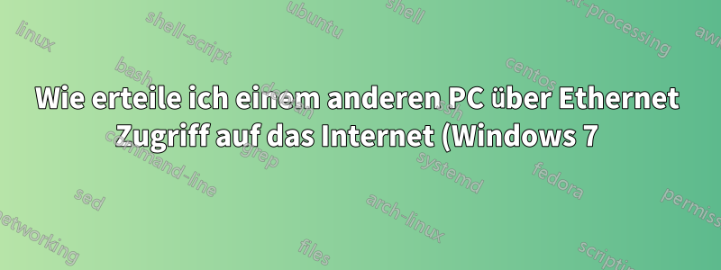 Wie erteile ich einem anderen PC über Ethernet Zugriff auf das Internet (Windows 7)?