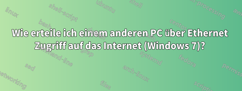 Wie erteile ich einem anderen PC über Ethernet Zugriff auf das Internet (Windows 7)?