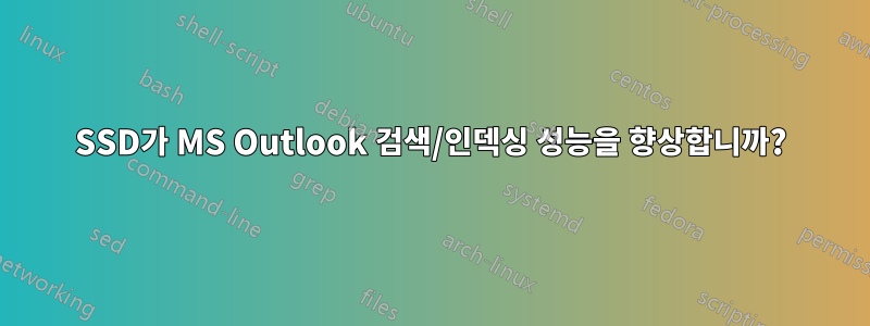 SSD가 MS Outlook 검색/인덱싱 성능을 향상합니까?