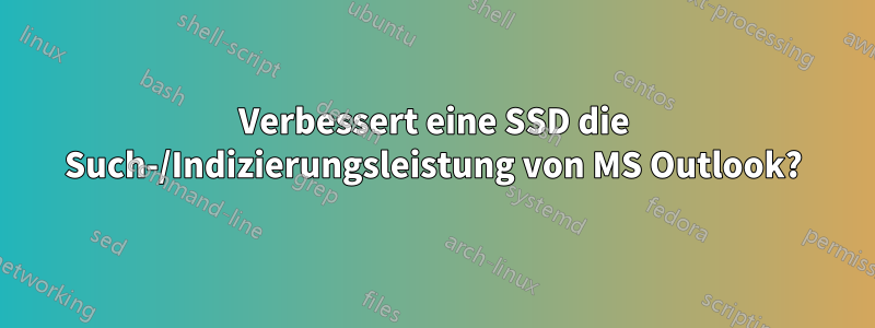 Verbessert eine SSD die Such-/Indizierungsleistung von MS Outlook?