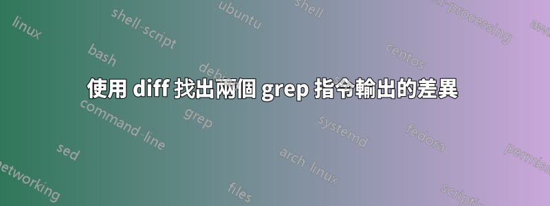 使用 diff 找出兩個 grep 指令輸出的差異