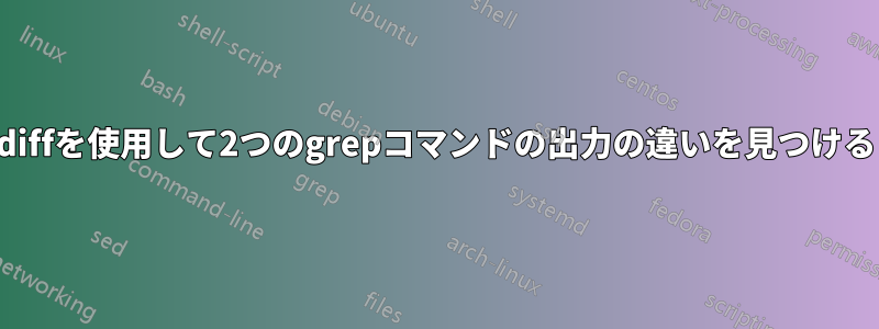 diffを使用して2つのgrepコマンドの出力の違いを見つける