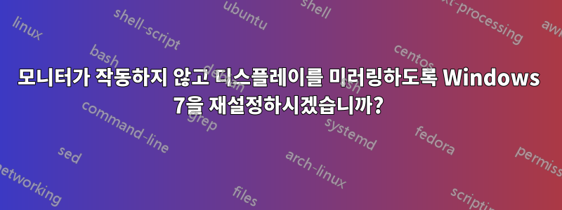 모니터가 작동하지 않고 디스플레이를 미러링하도록 Windows 7을 재설정하시겠습니까?