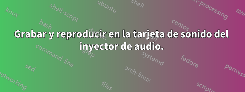 Grabar y reproducir en la tarjeta de sonido del inyector de audio.