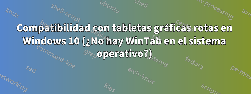 Compatibilidad con tabletas gráficas rotas en Windows 10 (¿No hay WinTab en el sistema operativo?)