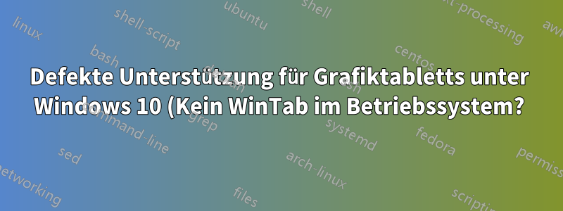 Defekte Unterstützung für Grafiktabletts unter Windows 10 (Kein WinTab im Betriebssystem?)