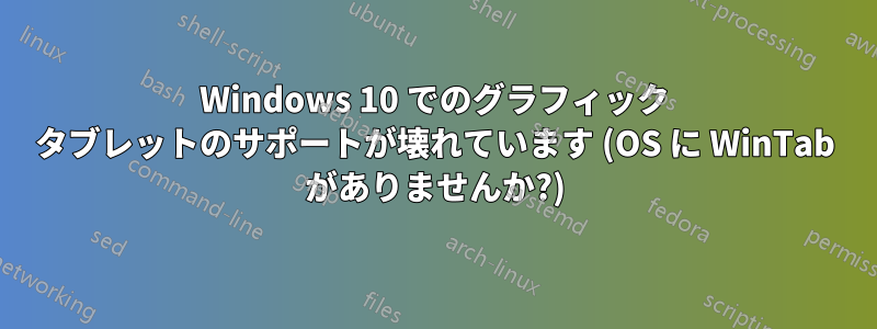 Windows 10 でのグラフィック タブレットのサポートが壊れています (OS に WinTab がありませんか?)