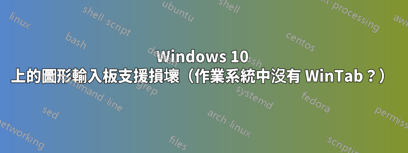 Windows 10 上的圖形輸入板支援損壞（作業系統中沒有 WinTab？）