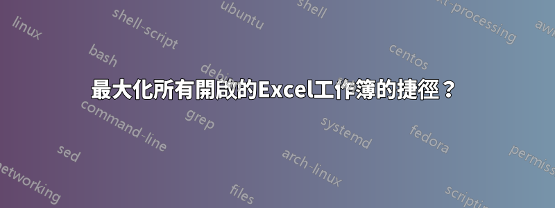 最大化所有開啟的Excel工作簿的捷徑？