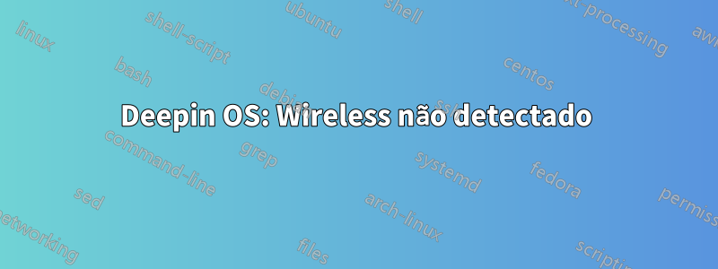 Deepin OS: Wireless não detectado