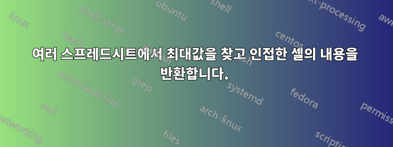 여러 스프레드시트에서 최대값을 찾고 인접한 셀의 내용을 반환합니다.