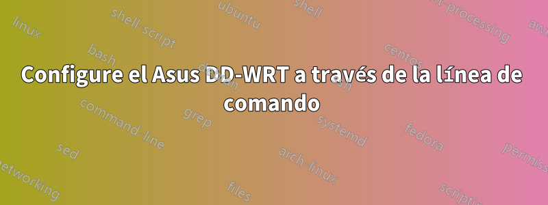 Configure el Asus DD-WRT a través de la línea de comando