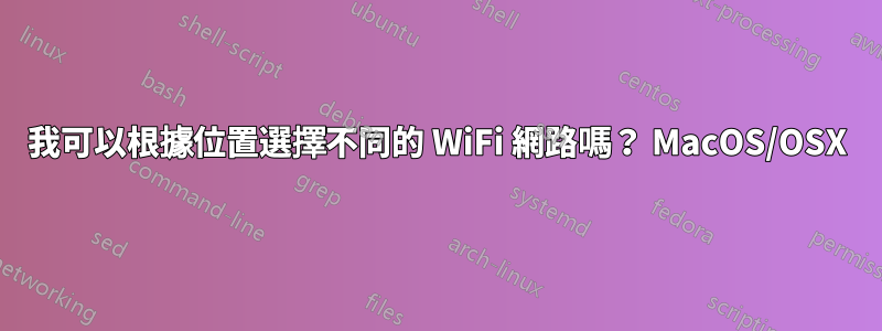 我可以根據位置選擇不同的 WiFi 網路嗎？ MacOS/OSX