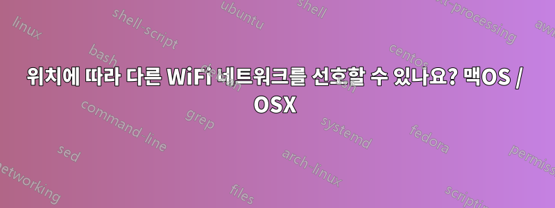 위치에 따라 다른 WiFi 네트워크를 선호할 수 있나요? 맥OS / OSX