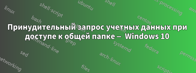 Принудительный запрос учетных данных при доступе к общей папке — Windows 10