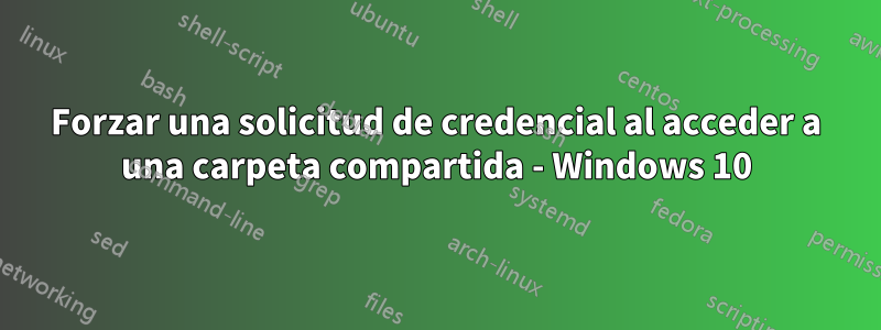 Forzar una solicitud de credencial al acceder a una carpeta compartida - Windows 10