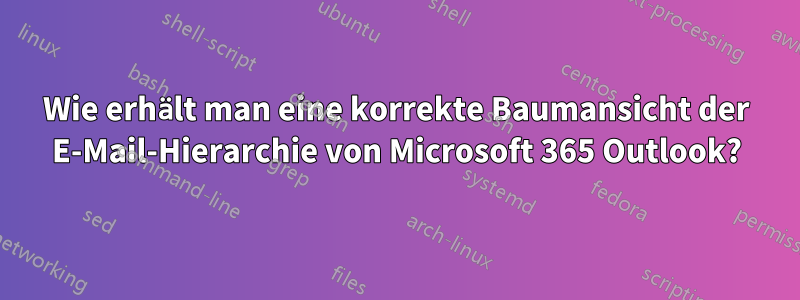 Wie erhält man eine korrekte Baumansicht der E-Mail-Hierarchie von Microsoft 365 Outlook?