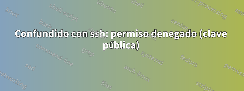 Confundido con ssh: permiso denegado (clave pública)