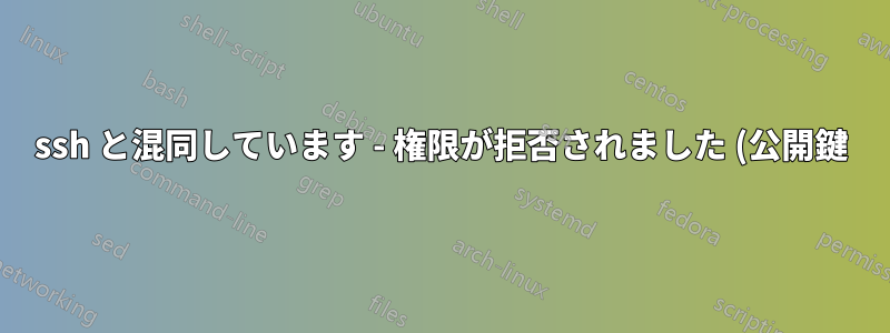 ssh と混同しています - 権限が拒否されました (公開鍵)