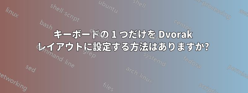 キーボードの 1 つだけを Dvorak レイアウトに設定する方法はありますか?