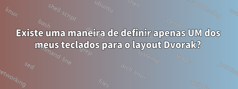 Existe uma maneira de definir apenas UM dos meus teclados para o layout Dvorak?