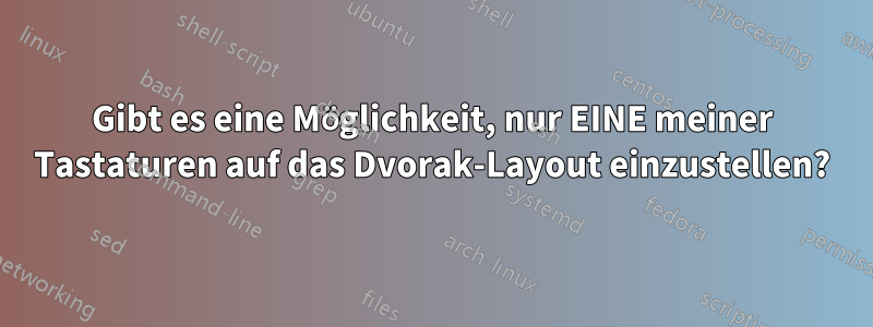 Gibt es eine Möglichkeit, nur EINE meiner Tastaturen auf das Dvorak-Layout einzustellen?