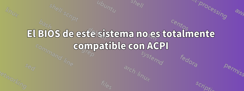 El BIOS de este sistema no es totalmente compatible con ACPI