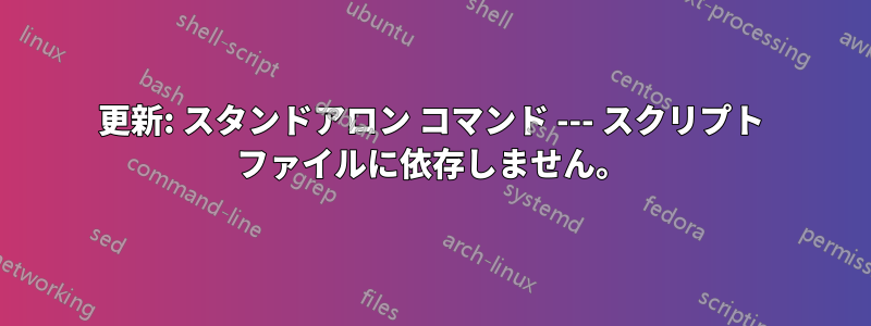 更新: スタンドアロン コマンド --- スクリプト ファイルに依存しません。