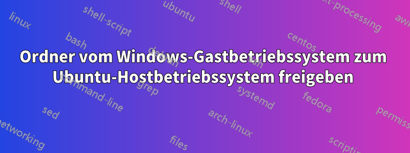 Ordner vom Windows-Gastbetriebssystem zum Ubuntu-Hostbetriebssystem freigeben