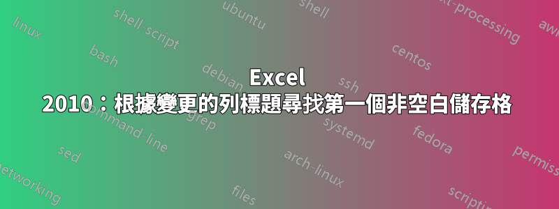 Excel 2010：根據變更的列標題尋找第一個非空白儲存格