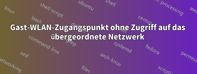 Gast-WLAN-Zugangspunkt ohne Zugriff auf das übergeordnete Netzwerk