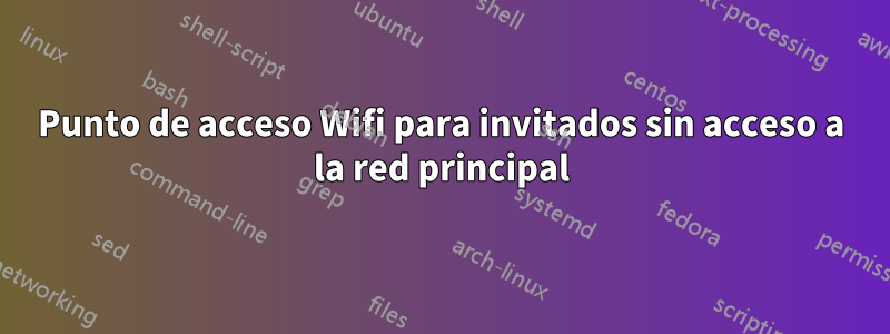 Punto de acceso Wifi para invitados sin acceso a la red principal