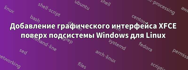 Добавление графического интерфейса XFCE поверх подсистемы Windows для Linux