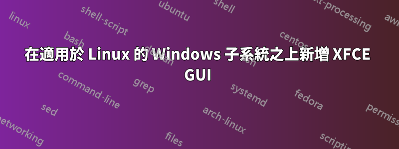 在適用於 Linux 的 Windows 子系統之上新增 XFCE GUI