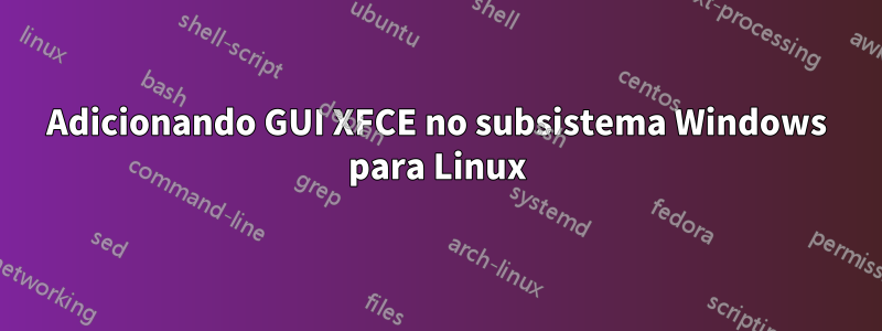 Adicionando GUI XFCE no subsistema Windows para Linux