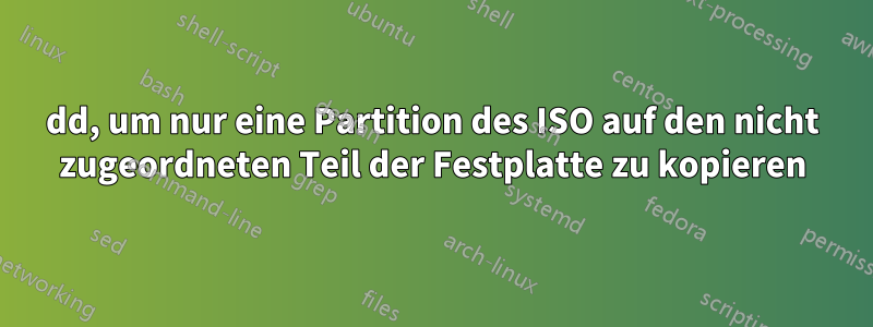 dd, um nur eine Partition des ISO auf den nicht zugeordneten Teil der Festplatte zu kopieren