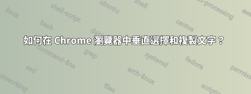 如何在 Chrome 瀏覽器中垂直選擇和複製文字？