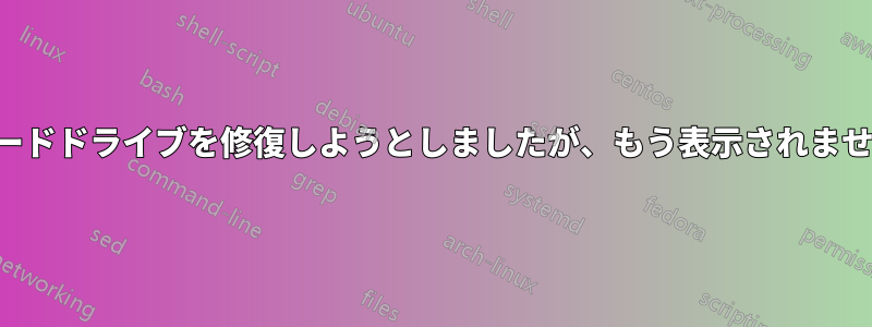 ハードドライブを修復しようとしましたが、もう表示されません