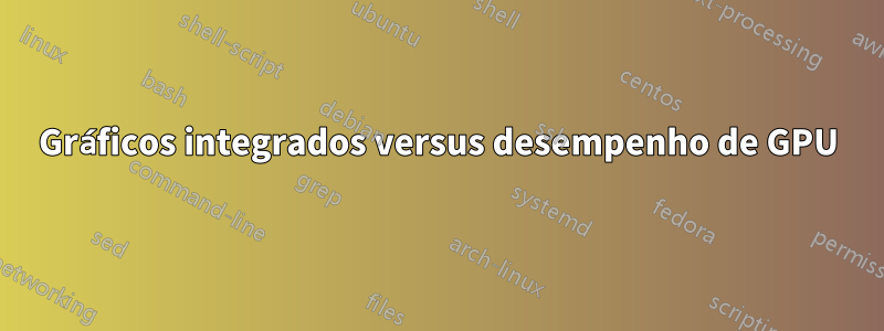 Gráficos integrados versus desempenho de GPU