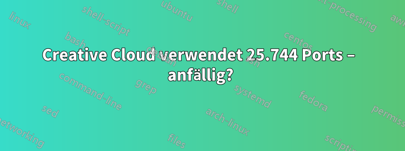 Creative Cloud verwendet 25.744 Ports – anfällig?