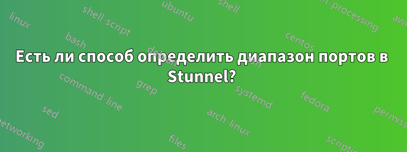 Есть ли способ определить диапазон портов в Stunnel?