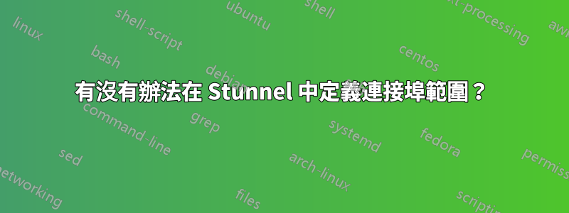 有沒有辦法在 Stunnel 中定義連接埠範圍？