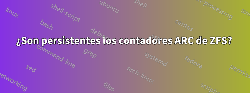 ¿Son persistentes los contadores ARC de ZFS?