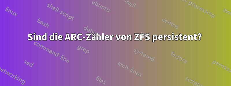 Sind die ARC-Zähler von ZFS persistent?